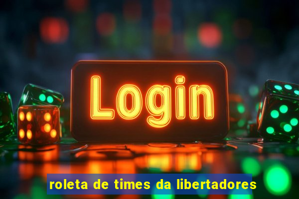 roleta de times da libertadores