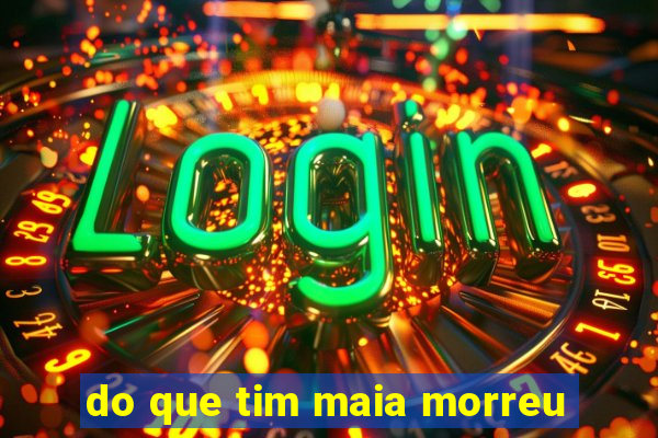 do que tim maia morreu