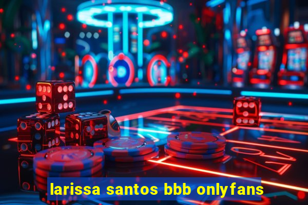 larissa santos bbb onlyfans