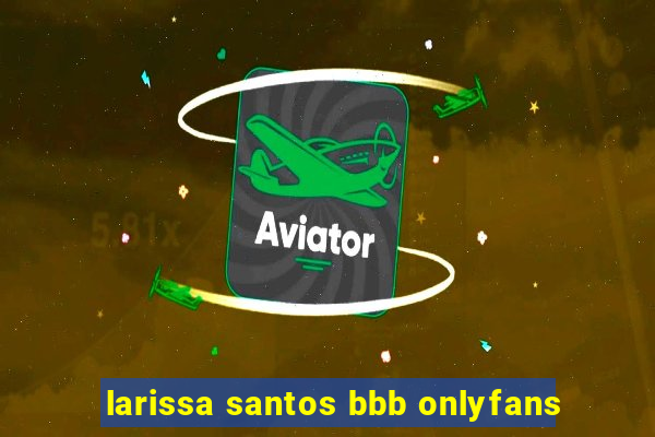 larissa santos bbb onlyfans