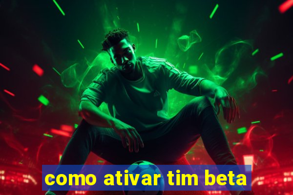 como ativar tim beta
