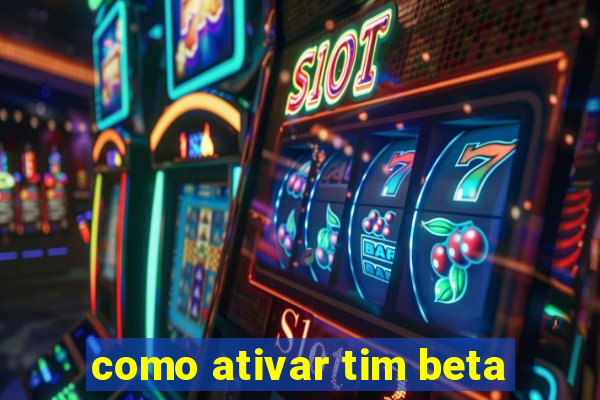 como ativar tim beta