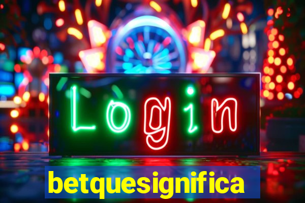 betquesignifica