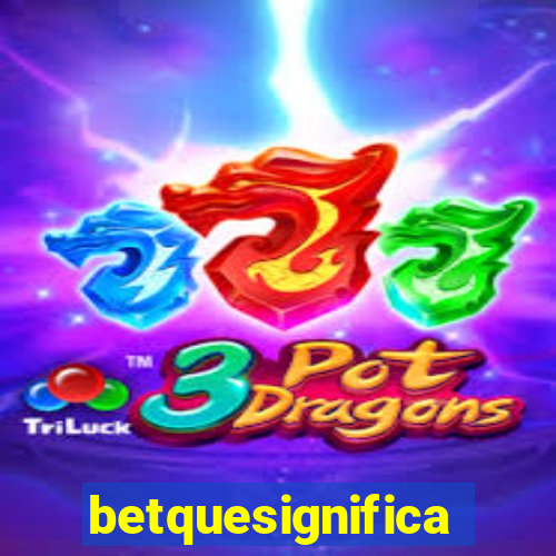 betquesignifica