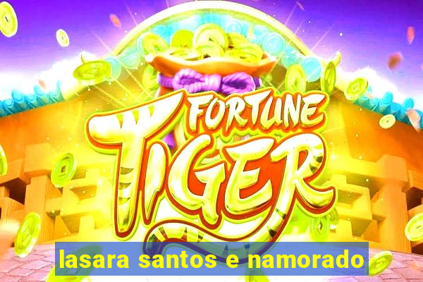 lasara santos e namorado