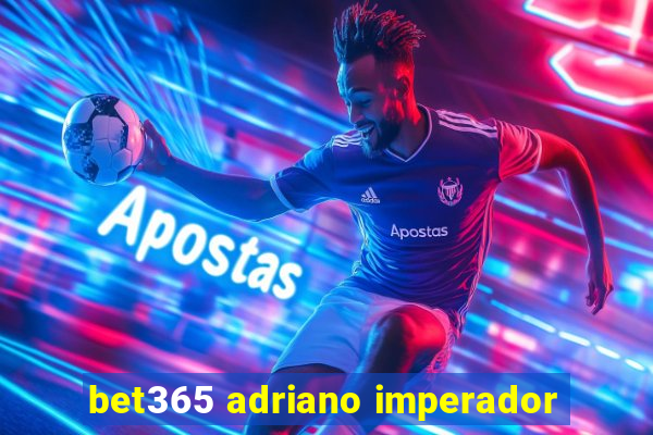 bet365 adriano imperador