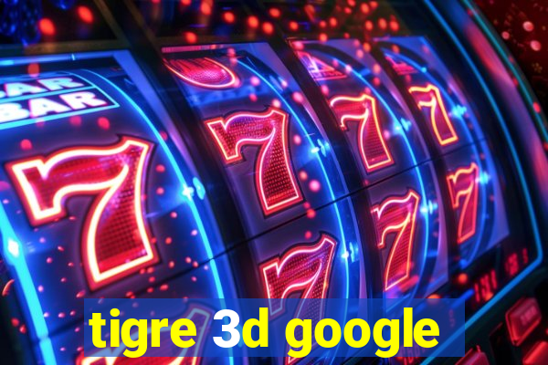 tigre 3d google