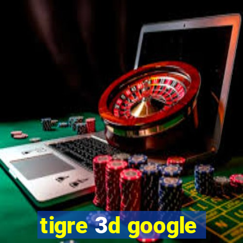tigre 3d google