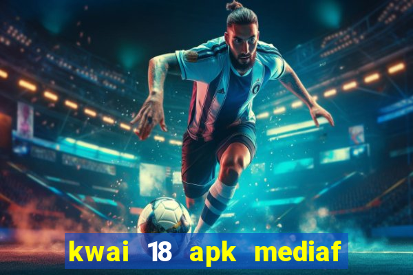 kwai 18 apk mediaf  re