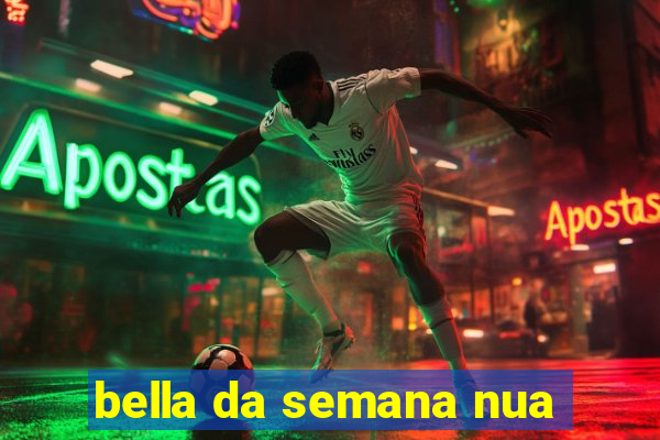 bella da semana nua