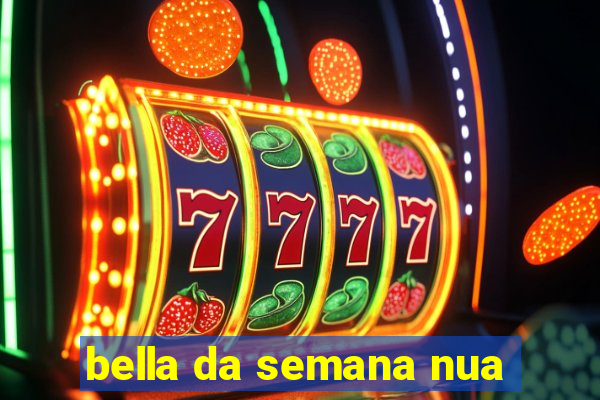 bella da semana nua