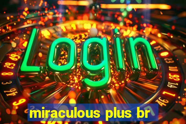 miraculous plus br
