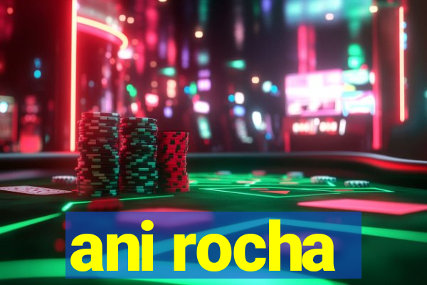 ani rocha