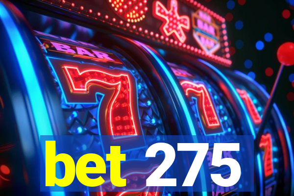 bet 275