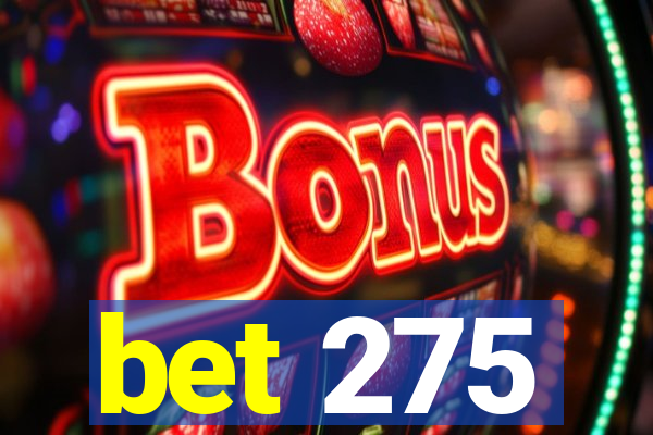 bet 275