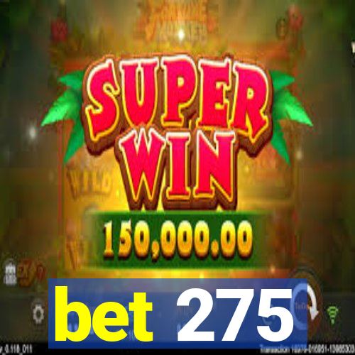 bet 275