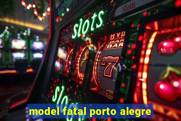 model fatal porto alegre