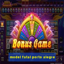model fatal porto alegre
