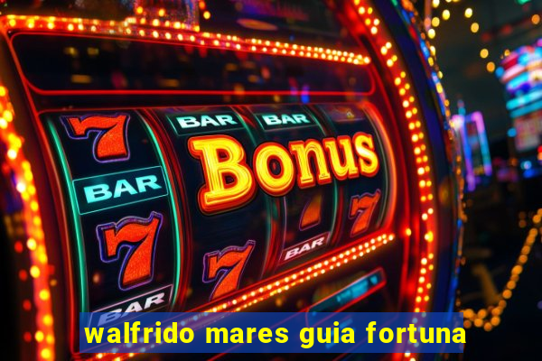 walfrido mares guia fortuna
