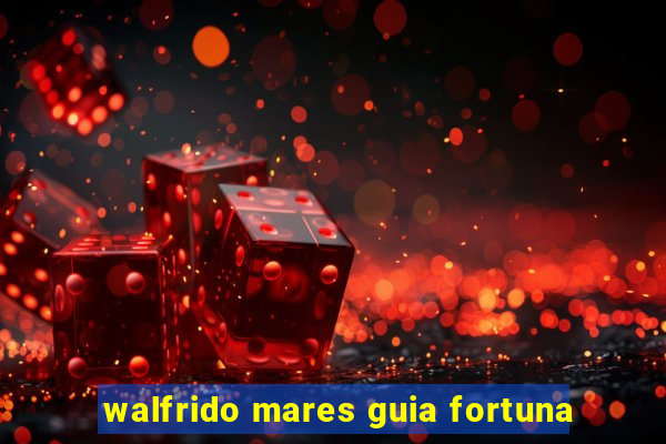 walfrido mares guia fortuna