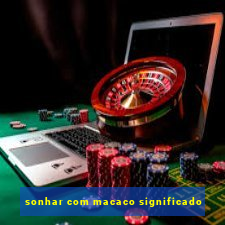 sonhar com macaco significado
