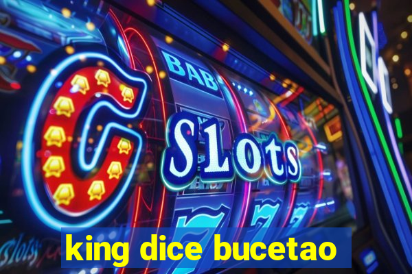 king dice bucetao