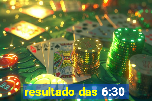 resultado das 6:30