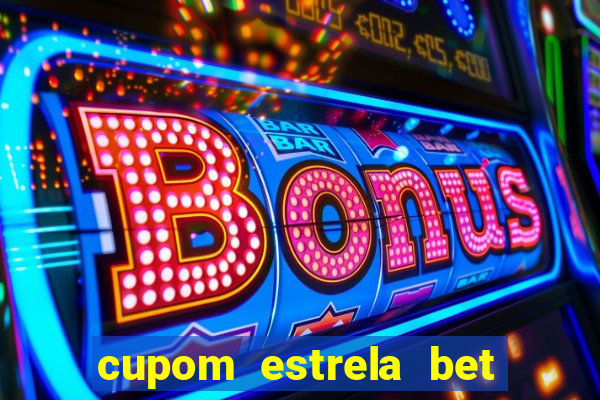 cupom estrela bet primeiro deposito