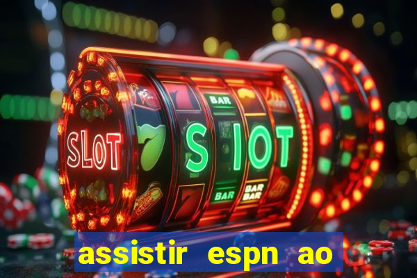 assistir espn ao vivo online gratis
