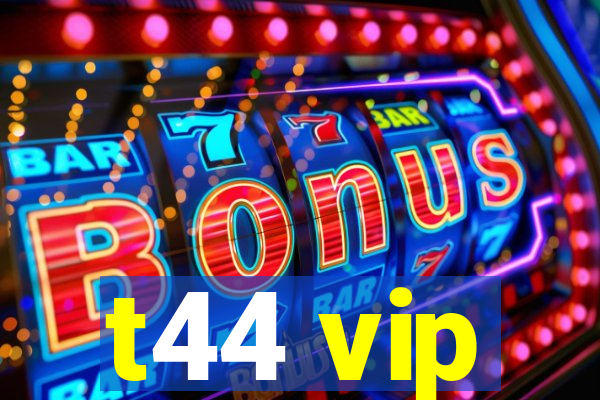 t44 vip