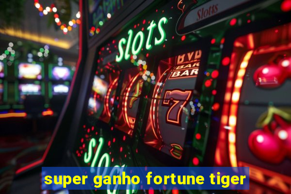 super ganho fortune tiger