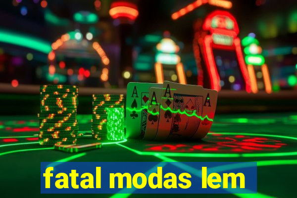 fatal modas lem