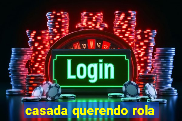 casada querendo rola