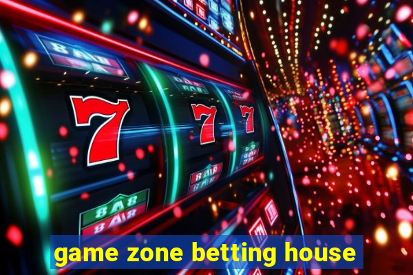 game zone betting house