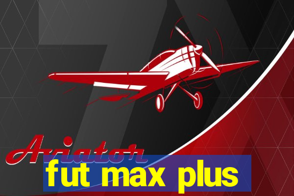 fut max plus