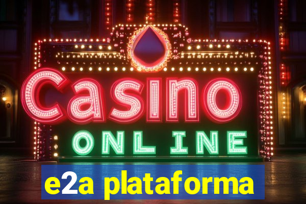 e2a plataforma