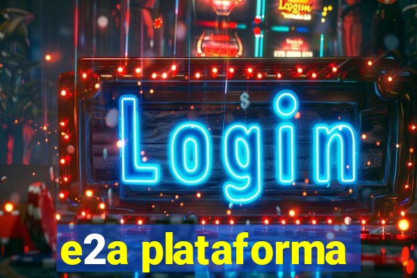 e2a plataforma