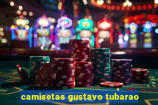 camisetas gustavo tubarao
