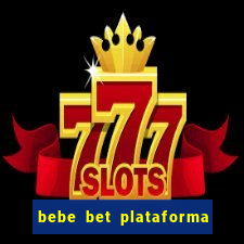 bebe bet plataforma de jogos