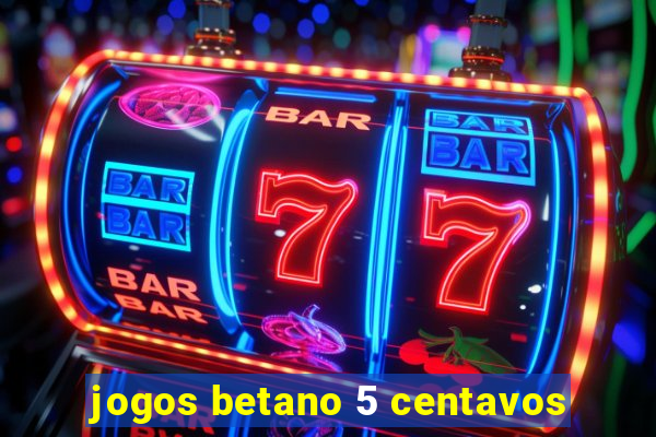 jogos betano 5 centavos