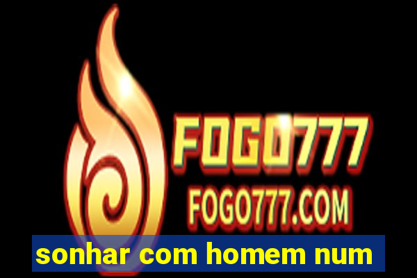 sonhar com homem num