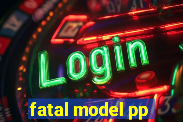 fatal model pp