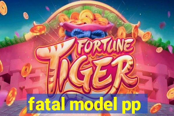 fatal model pp