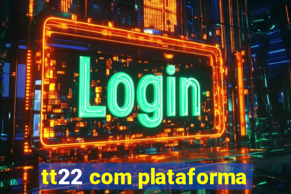 tt22 com plataforma