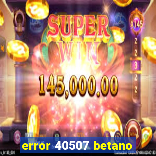 error 40507 betano