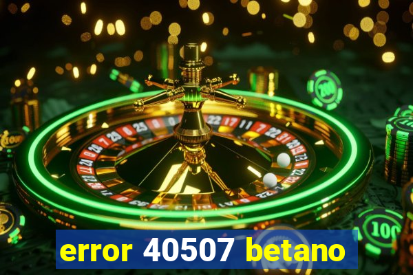 error 40507 betano