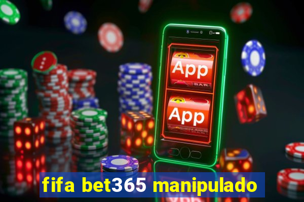 fifa bet365 manipulado