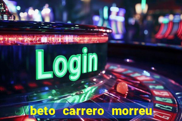 beto carrero morreu por causa do dente