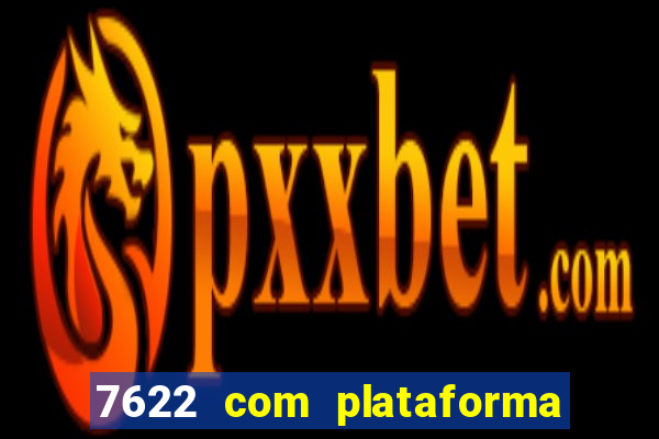 7622 com plataforma de jogos