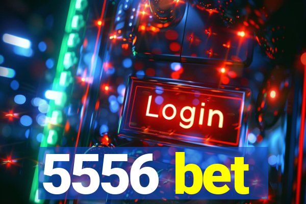 5556 bet